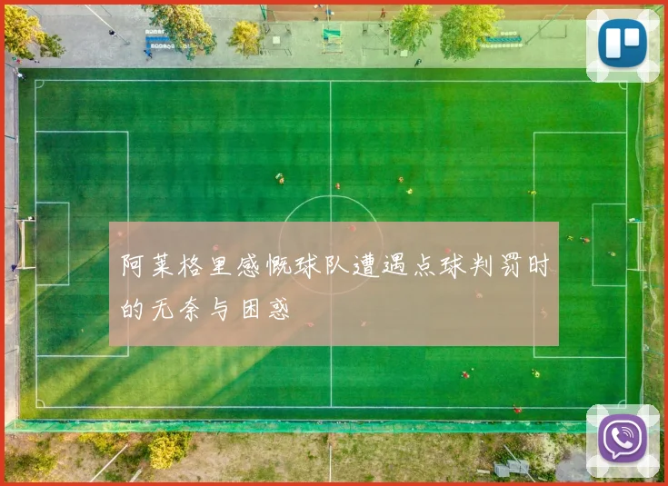 阿莱格里感慨球队遭遇点球判罚时的无奈与困惑