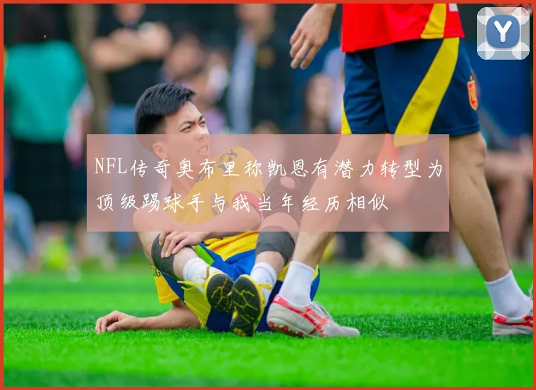 NFL传奇奥布里称凯恩有潜力转型为顶级踢球手与我当年经历相似