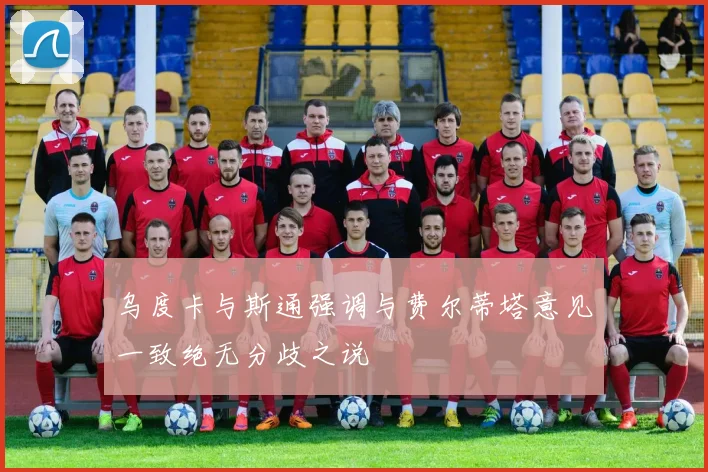 乌度卡与斯通强调与费尔蒂塔意见一致绝无分歧之说